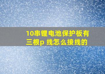 10串锂电池保护板有三根p 线怎么接线的